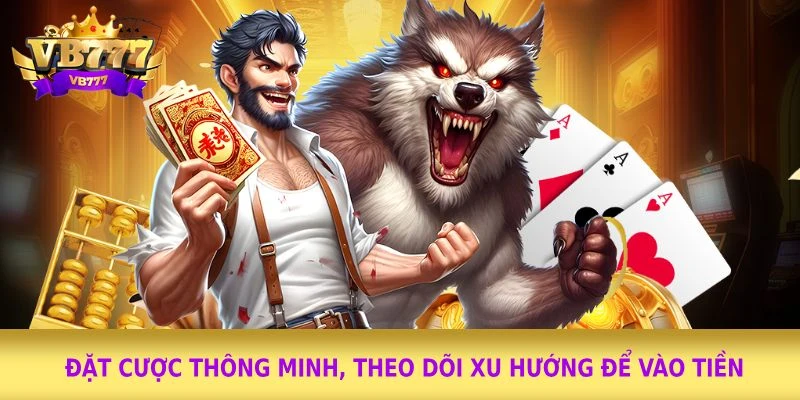 Đặt cược thông minh, theo dõi xu hướng để vào tiền Đặt cược thông minh, theo dõi xu hướng để vào tiền